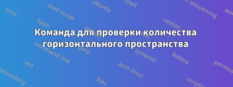 Команда для проверки количества горизонтального пространства