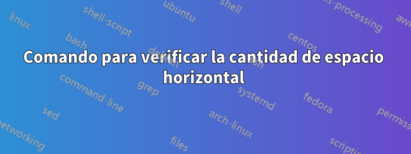 Comando para verificar la cantidad de espacio horizontal