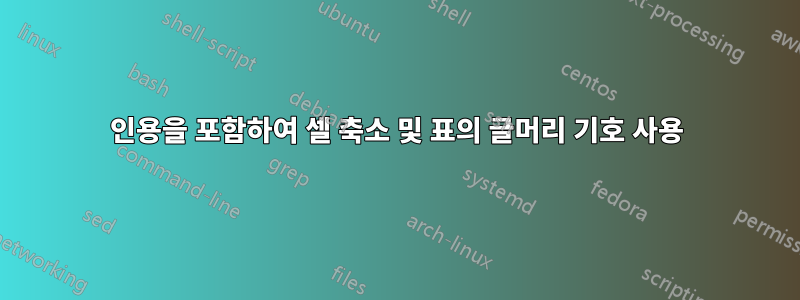 인용을 포함하여 셀 축소 및 표의 글머리 기호 사용