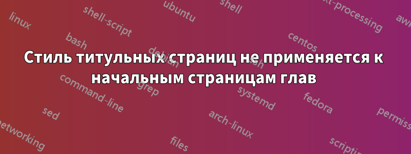 Стиль титульных страниц не применяется к начальным страницам глав