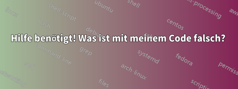 Hilfe benötigt! Was ist mit meinem Code falsch?