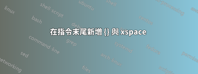 在指令末尾新增 {} 與 xspace