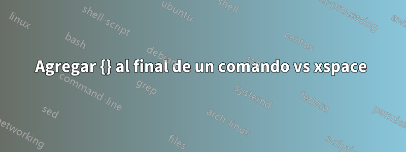 Agregar {} al final de un comando vs xspace