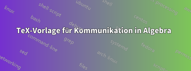 TeX-Vorlage für Kommunikation in Algebra 