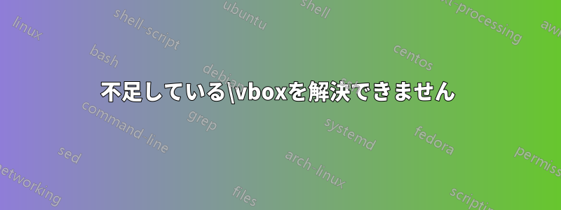 不足している\vboxを解決できません