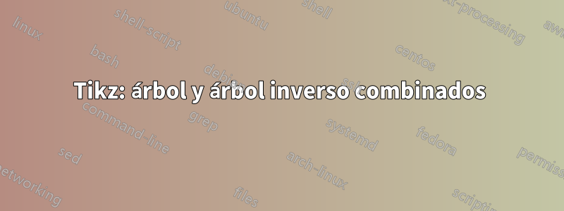 Tikz: árbol y árbol inverso combinados