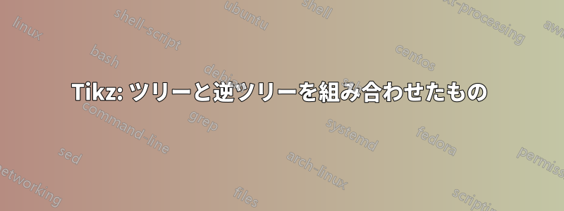 Tikz: ツリーと逆ツリーを組み合わせたもの