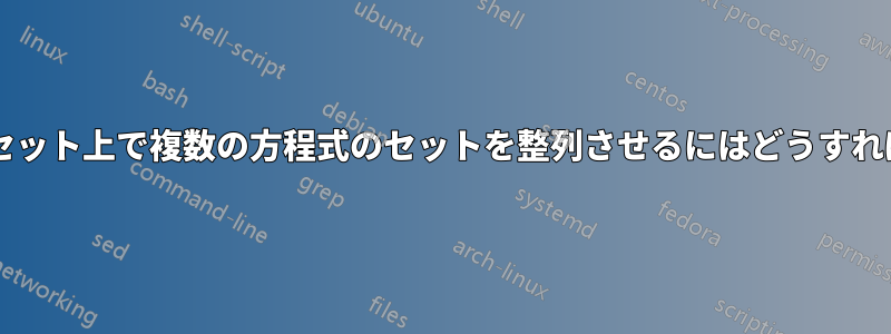 複数の整列されたセット上で複数の方程式のセットを整列させるにはどうすればよいでしょうか?