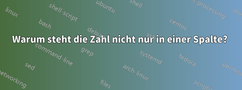 Warum steht die Zahl nicht nur in einer Spalte?