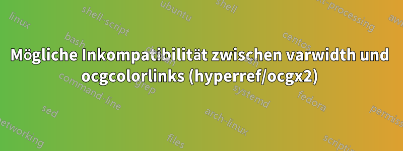 Mögliche Inkompatibilität zwischen varwidth und ocgcolorlinks (hyperref/ocgx2)