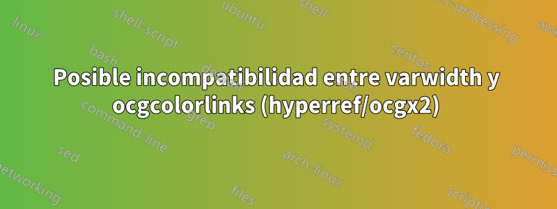 Posible incompatibilidad entre varwidth y ocgcolorlinks (hyperref/ocgx2)