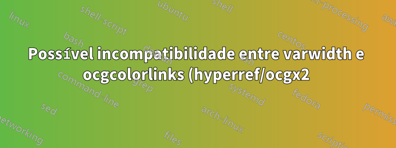 Possível incompatibilidade entre varwidth e ocgcolorlinks (hyperref/ocgx2)