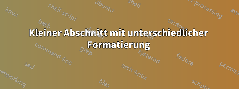 Kleiner Abschnitt mit unterschiedlicher Formatierung