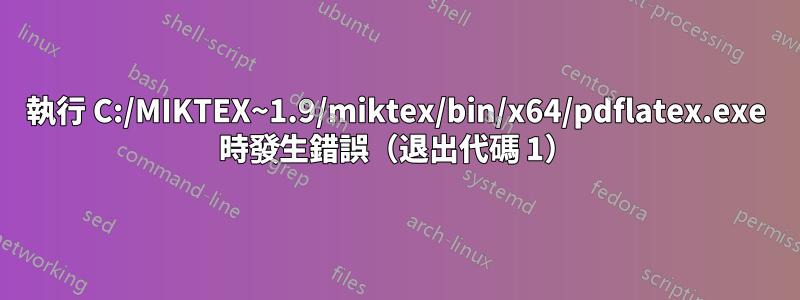 執行 C:/MIKTEX~1.9/miktex/bin/x64/pdflatex.exe 時發生錯誤（退出代碼 1）