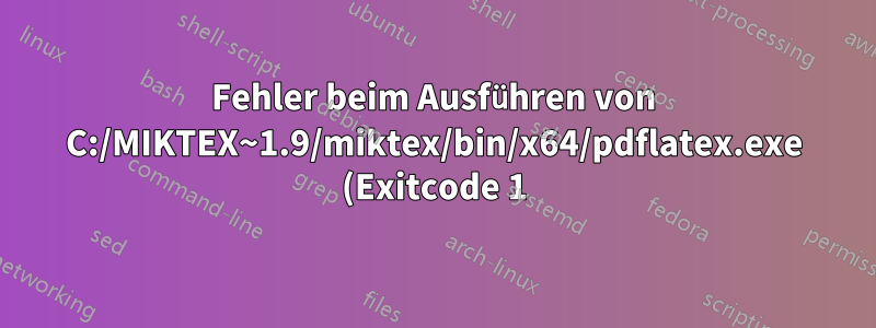 Fehler beim Ausführen von C:/MIKTEX~1.9/miktex/bin/x64/pdflatex.exe (Exitcode 1)