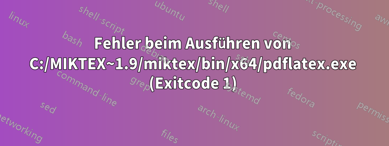 Fehler beim Ausführen von C:/MIKTEX~1.9/miktex/bin/x64/pdflatex.exe (Exitcode 1)