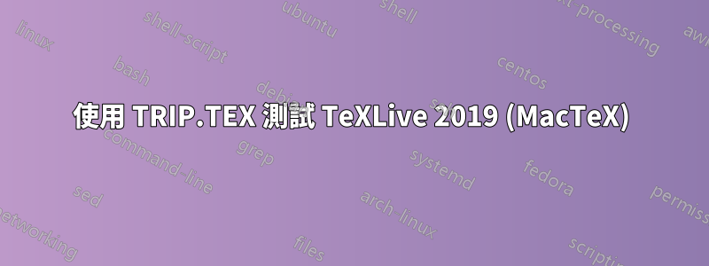 使用 TRIP.TEX 測試 TeXLive 2019 (MacTeX)