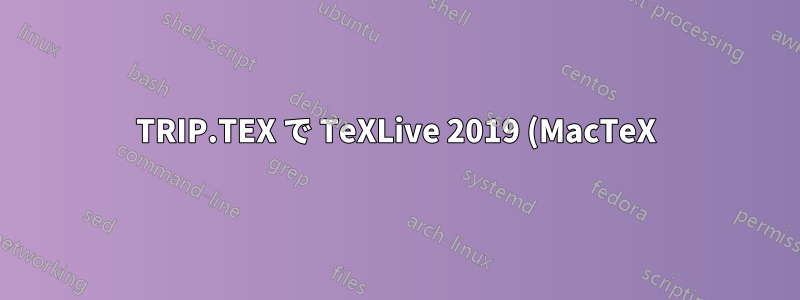 TRIP.TEX で TeXLive 2019 (MacTeX) をテストする