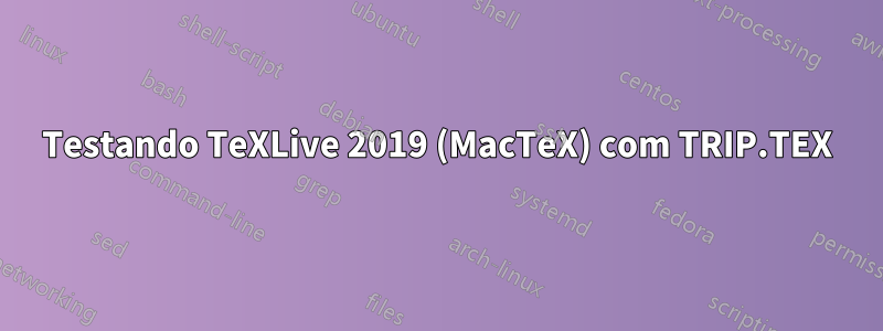 Testando TeXLive 2019 (MacTeX) com TRIP.TEX