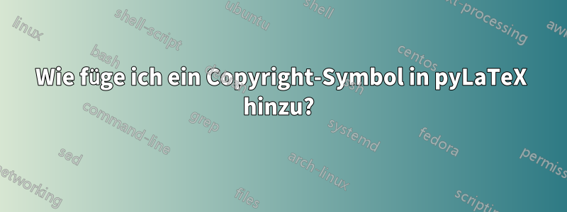 Wie füge ich ein Copyright-Symbol in pyLaTeX hinzu? 