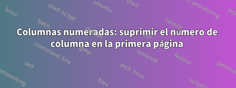 Columnas numeradas: suprimir el número de columna en la primera página