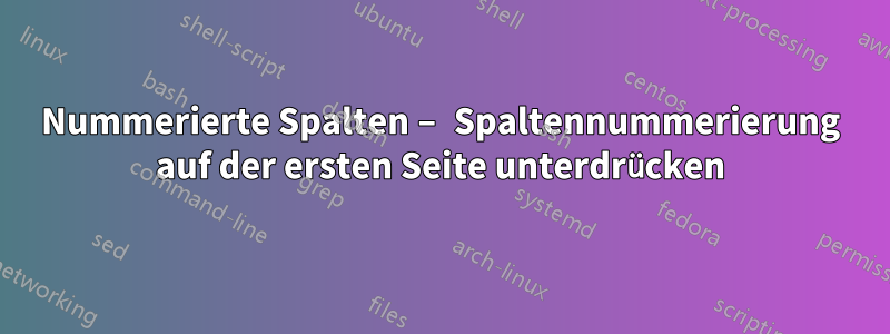 Nummerierte Spalten – Spaltennummerierung auf der ersten Seite unterdrücken