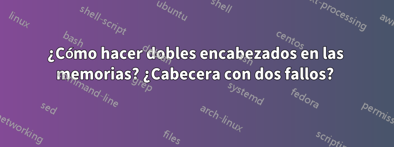 ¿Cómo hacer dobles encabezados en las memorias? ¿Cabecera con dos fallos?