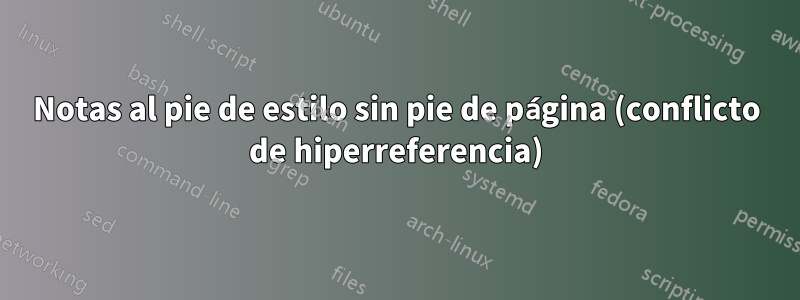 Notas al pie de estilo sin pie de página (conflicto de hiperreferencia)