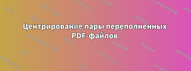 Центрирование пары переполненных PDF-файлов