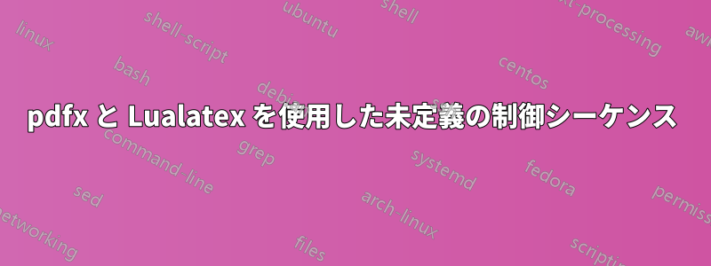 pdfx と Lualatex を使用した未定義の制御シーケンス