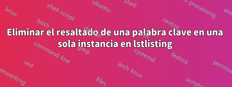 Eliminar el resaltado de una palabra clave en una sola instancia en lstlisting