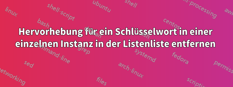 Hervorhebung für ein Schlüsselwort in einer einzelnen Instanz in der Listenliste entfernen