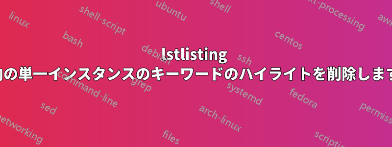 lstlisting 内の単一インスタンスのキーワードのハイライトを削除します