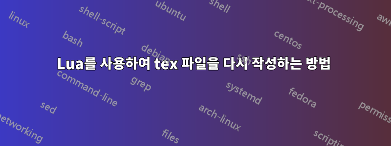 Lua를 사용하여 tex 파일을 다시 작성하는 방법