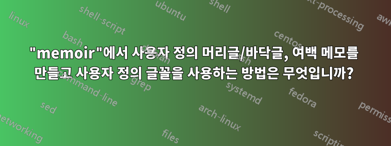 "memoir"에서 사용자 정의 머리글/바닥글, 여백 메모를 만들고 사용자 정의 글꼴을 사용하는 방법은 무엇입니까?