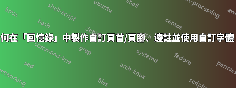 如何在「回憶錄」中製作自訂頁首/頁腳、邊註並使用自訂字體？