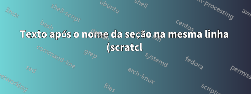 Texto após o nome da seção na mesma linha (scratcl) com números de seção na margem