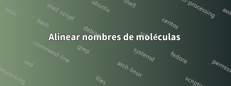 Alinear nombres de moléculas