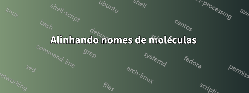 Alinhando nomes de moléculas