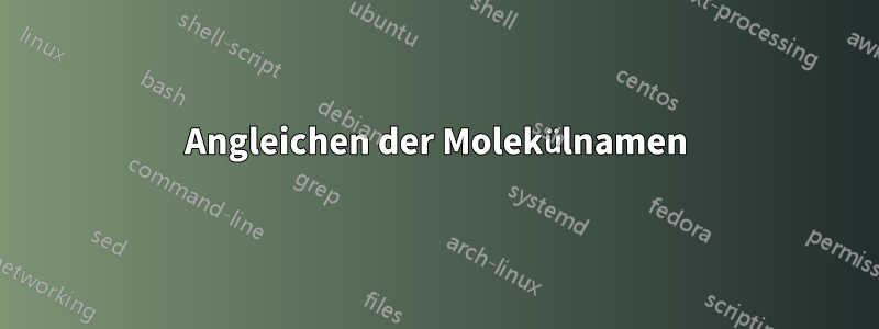 Angleichen der Molekülnamen