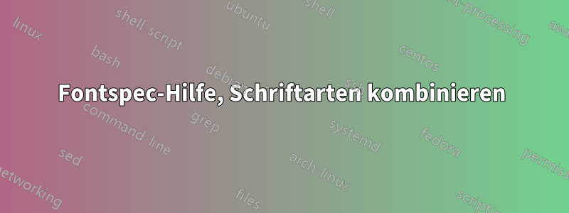 Fontspec-Hilfe, Schriftarten kombinieren