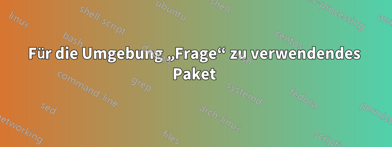 Für die Umgebung „Frage“ zu verwendendes Paket