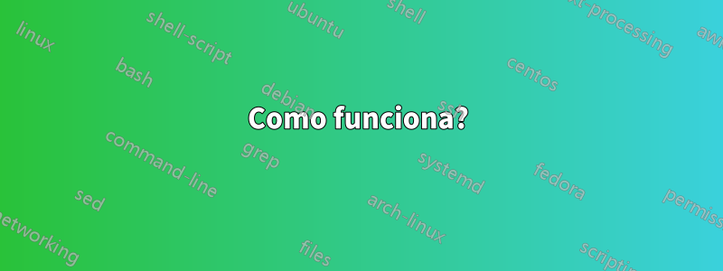 Como funciona?