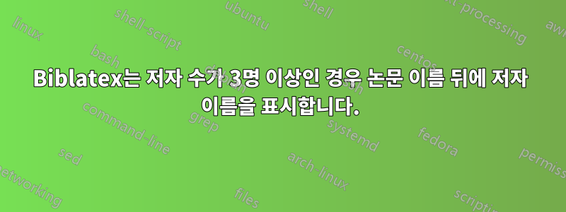 Biblatex는 저자 수가 3명 이상인 경우 논문 이름 뒤에 저자 이름을 표시합니다.