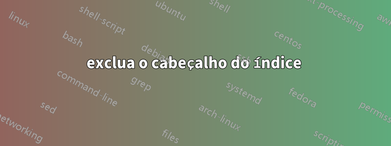 exclua o cabeçalho do índice