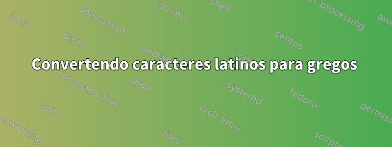 Convertendo caracteres latinos para gregos