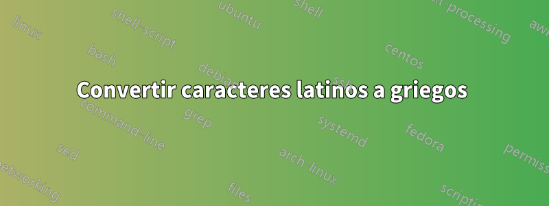 Convertir caracteres latinos a griegos