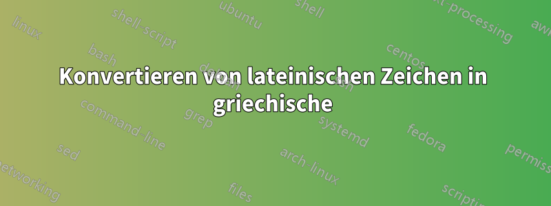 Konvertieren von lateinischen Zeichen in griechische