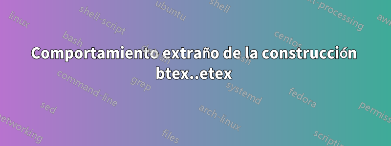 Comportamiento extraño de la construcción btex..etex