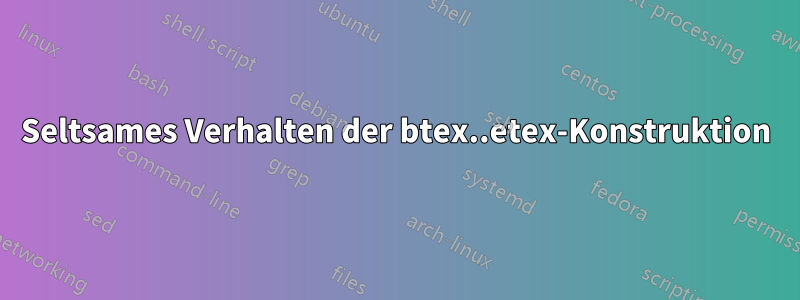 Seltsames Verhalten der btex..etex-Konstruktion